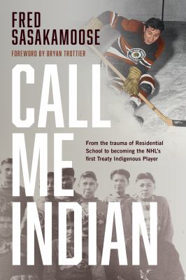 Call me Indian : from the trauma of residential school to becoming the NHL's First Treaty Indigenous player Book cover