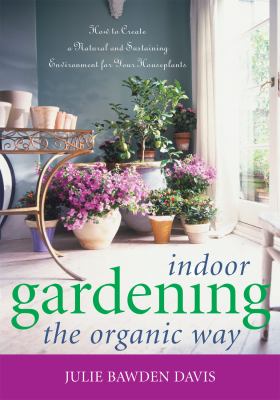 Indoor gardening the organic way : how to create a natural and sustaining environment for your houseplants Book cover