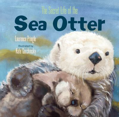 The secret life of the sea otter / Laurence Pringle ; illustrated by Kate Garchinsky. Book cover
