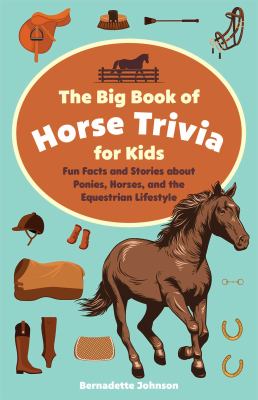 The big book of horse trivia for kids : fun facts and stories about ponies, horses, and the equestrian lifestyle Book cover